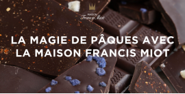 La magie de Pâques : célébrez la tradition chocolatée avec l’artisanat de la Maison Francis Miot
